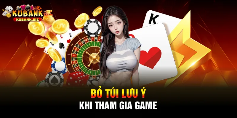 Bỏ túi lưu ý khi tham gia game 