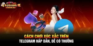 Cách Chơi Xúc Xắc Trên Telegram Hấp Dẫn, Dễ Có Thưởng