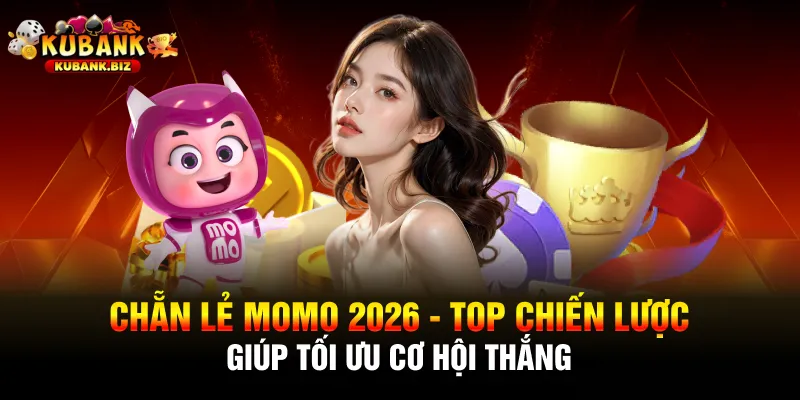 Chẵn Lẻ Momo 2026 - Top Chiến Lược Giúp Tối Ưu Cơ Hội Thắng