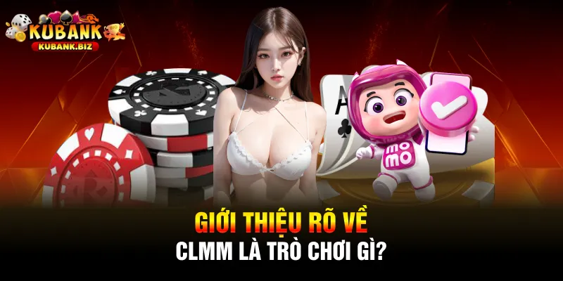 Giới thiệu rõ về CLMM là trò chơi gì?