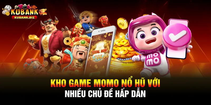 Kho game momo nổ hũ với nhiều chủ đề hấp dẫn