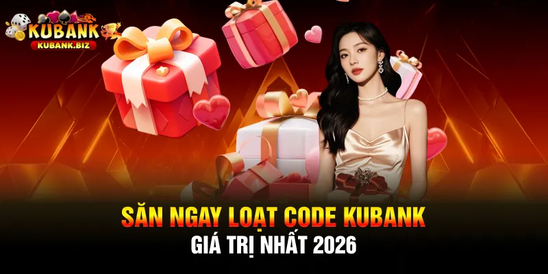 Săn ngay loạt Code Kubank giá trị nhất 2026