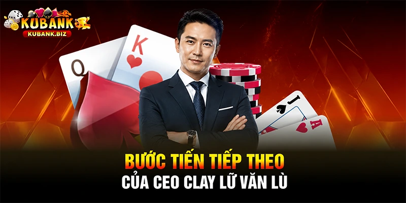 Bước tiến tiếp theo của CEO Clay Lữ Văn Lù